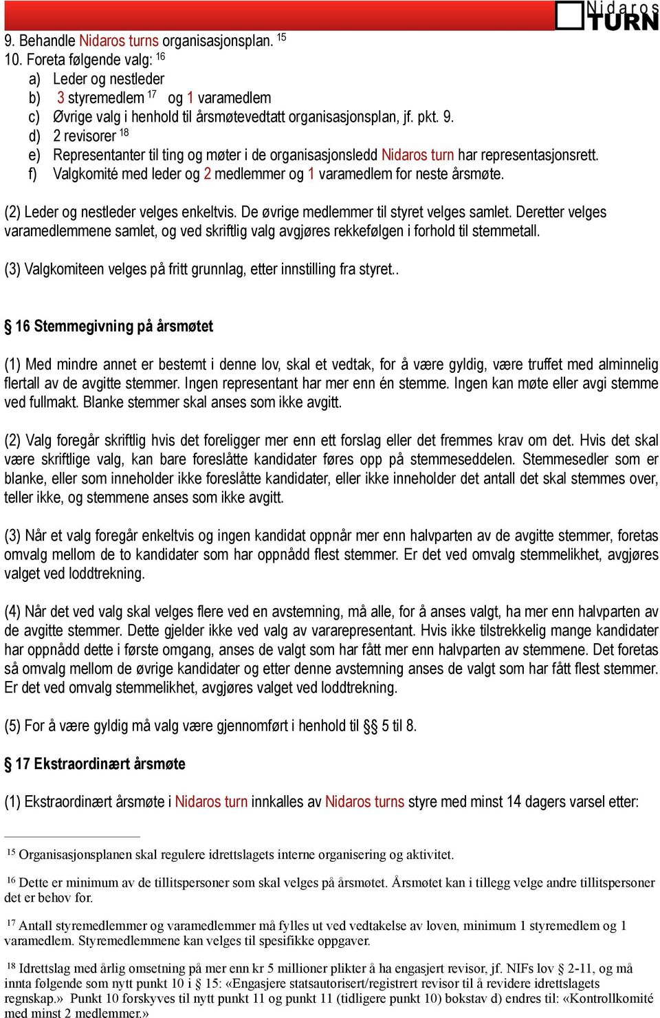 d) 2 revisorer 18 e) Representanter til ting og møter i de organisasjonsledd Nidaros turn har representasjonsrett. f) Valgkomité med leder og 2 medlemmer og 1 varamedlem for neste årsmøte.