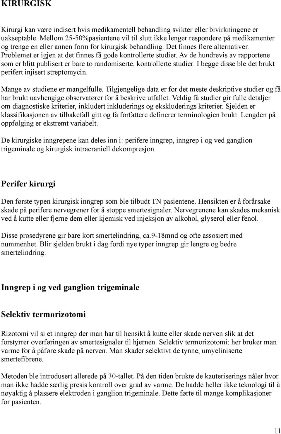 Problemet er igjen at det finnes få gode kontrollerte studier. Av de hundrevis av rapportene som er blitt publisert er bare to randomiserte, kontrollerte studier.