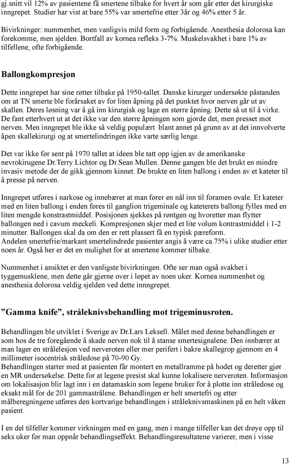 Muskelsvakhet i bare 1% av tilfellene, ofte forbigående. Ballongkompresjon Dette inngrepet har sine røtter tilbake på 1950-tallet.