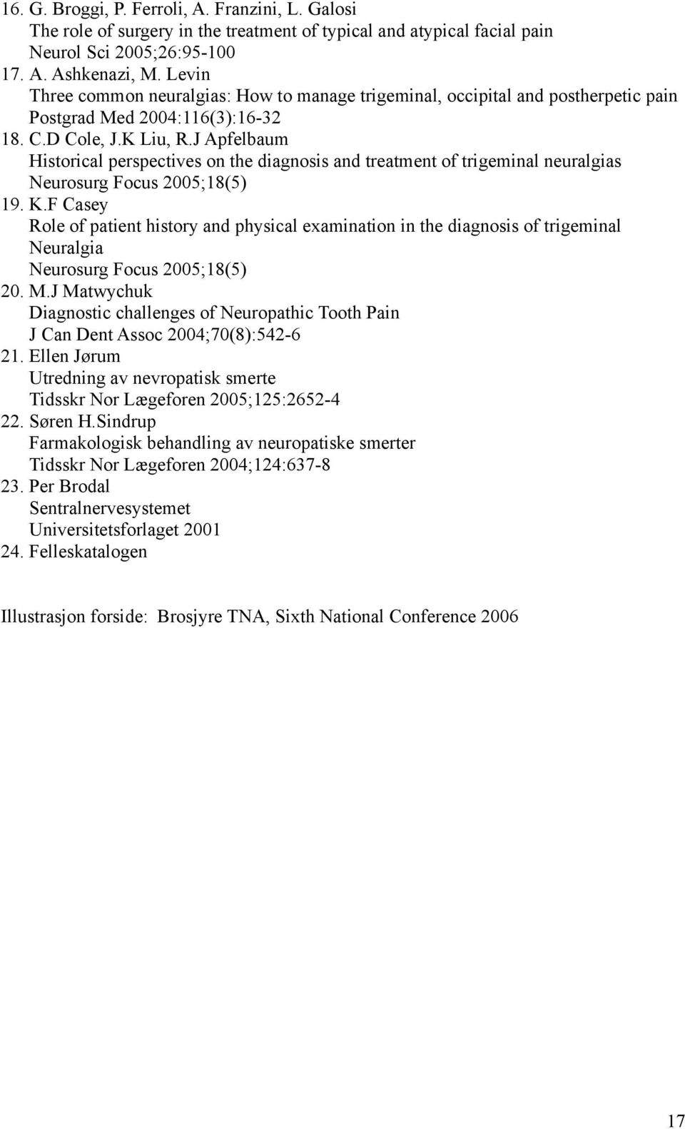 J Apfelbaum Historical perspectives on the diagnosis and treatment of trigeminal neuralgias Neurosurg Focus 2005;18(5) 19. K.