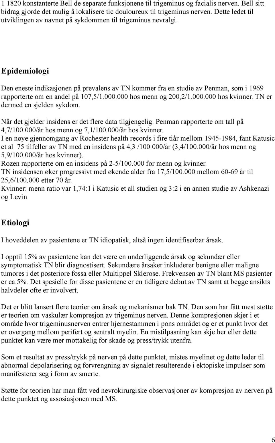 Epidemiologi Den eneste indikasjonen på prevalens av TN kommer fra en studie av Penman, som i 1969 rapporterte om en andel på 107,5/1.000.000 hos menn og 200,2/1.000.000 hos kvinner.