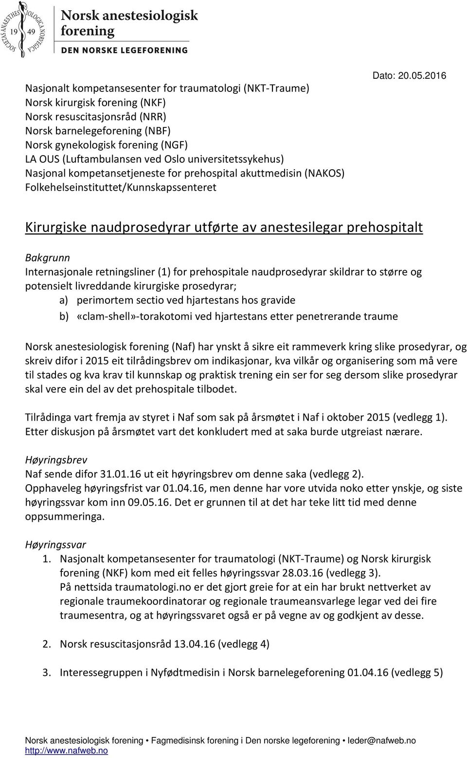 2016 Kirurgiske naudprosedyrar utførte av anestesilegar prehospitalt Bakgrunn Internasjonale retningsliner (1) for prehospitale naudprosedyrar skildrar to større og potensielt livreddande kirurgiske