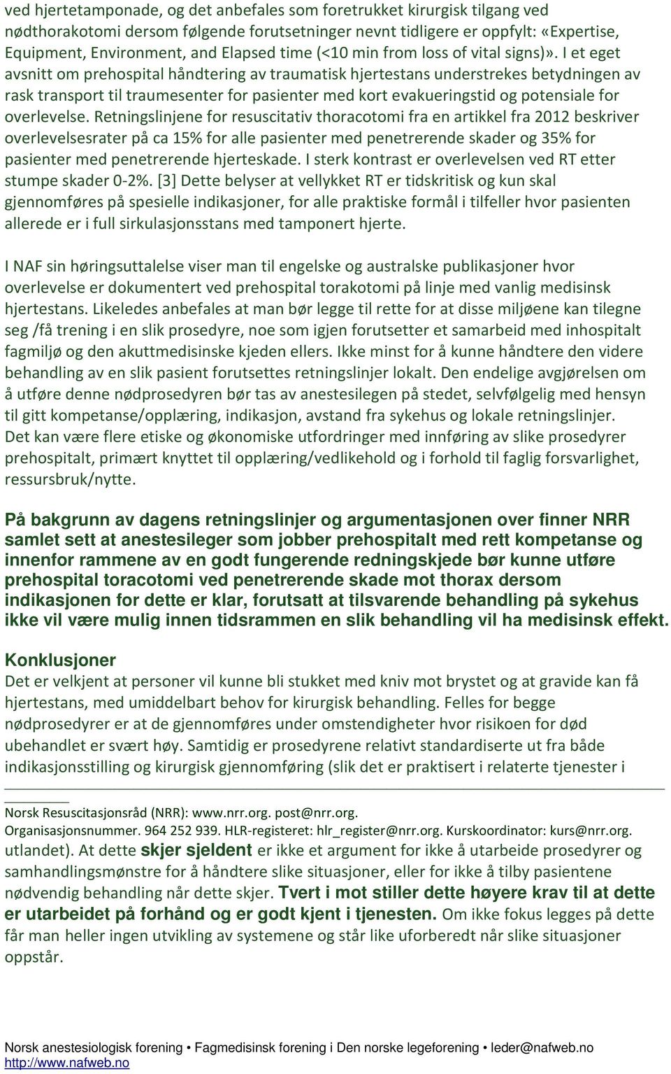 I et eget avsnitt om prehospital håndtering av traumatisk hjertestans understrekes betydningen av rask transport til traumesenter for pasienter med kort evakueringstid og potensiale for overlevelse.