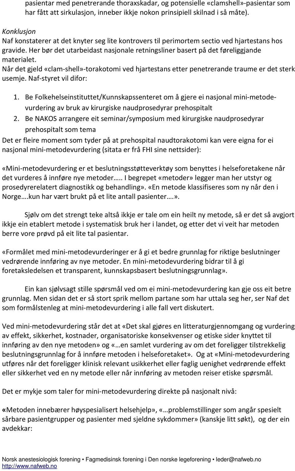 Når det gjeld «clam-shell»-torakotomi ved hjartestans etter penetrerande traume er det sterk usemje. Naf-styret vil difor: 1.