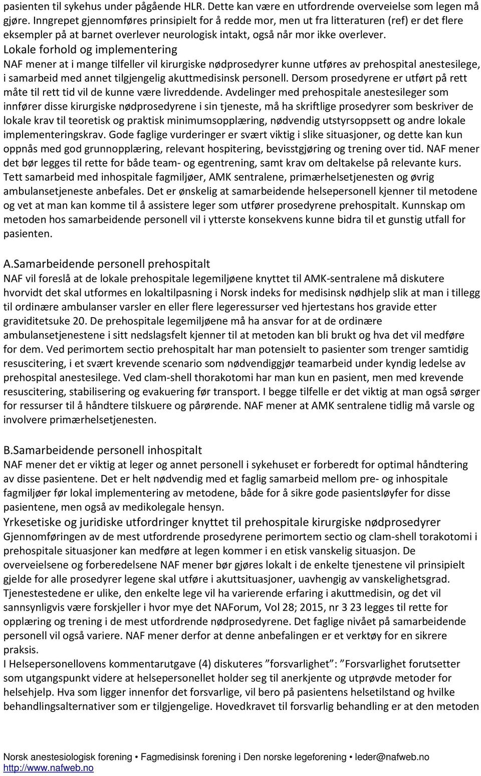 Lokale forhold og implementering NAF mener at i mange tilfeller vil kirurgiske nødprosedyrer kunne utføres av prehospital anestesilege, i samarbeid med annet tilgjengelig akuttmedisinsk personell.