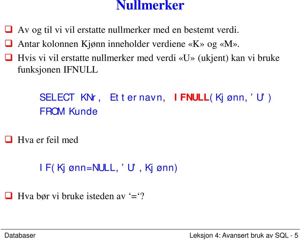 Hvis vi vil erstatte nullmerker med verdi «U» (ukjent) kan vi bruke funksjonen IFNULL SELECT