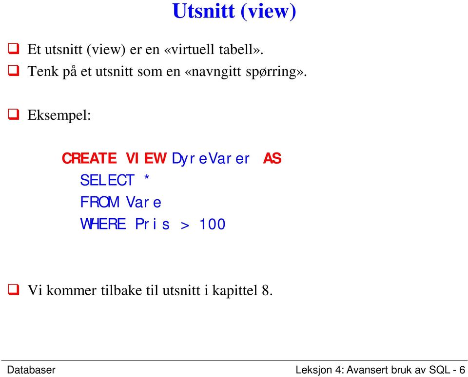Eksempel: CREATE VIEW DyreVarer AS SELECT * FROM Vare WHERE Pris >