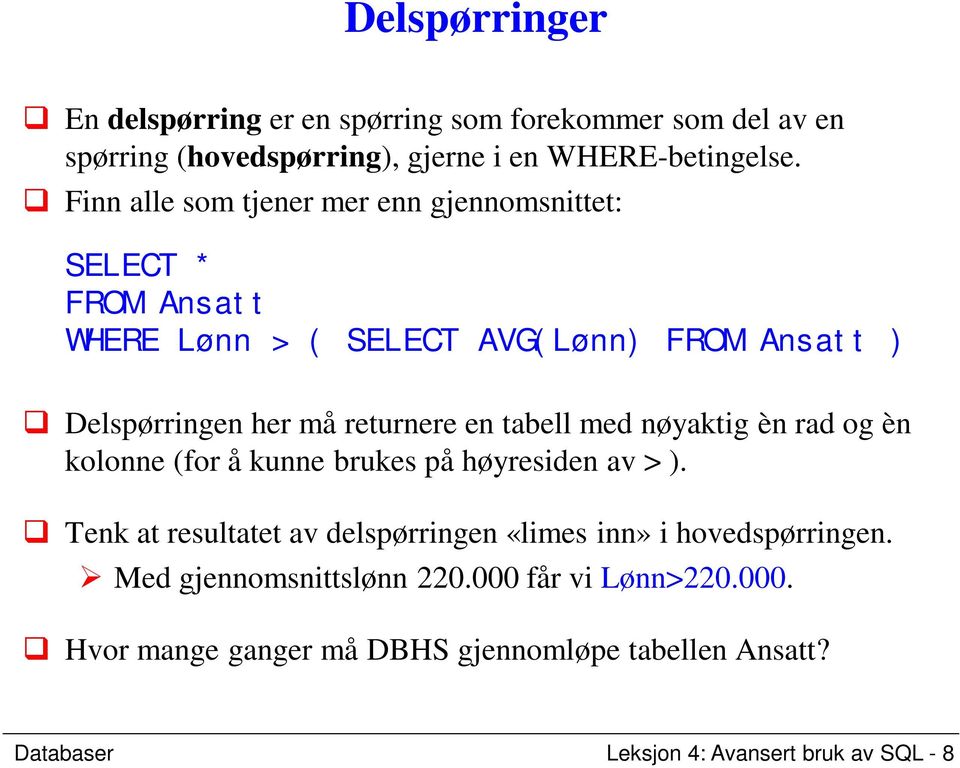 en tabell med nøyaktig èn rad og èn kolonne (for å kunne brukes på høyresiden av > ).