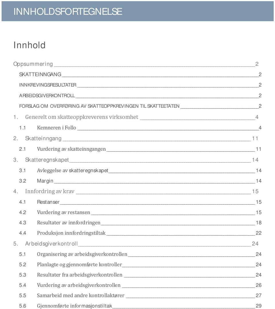 Innfordring av krav 15 4.1 Restanser 15 4.2 Vurdering av restansen 15 4.3 Resultater av innfordringen 18 4.4 Produksjon innfordringstiltak 22 5. Arbeidsgiverkontroll 24 5.