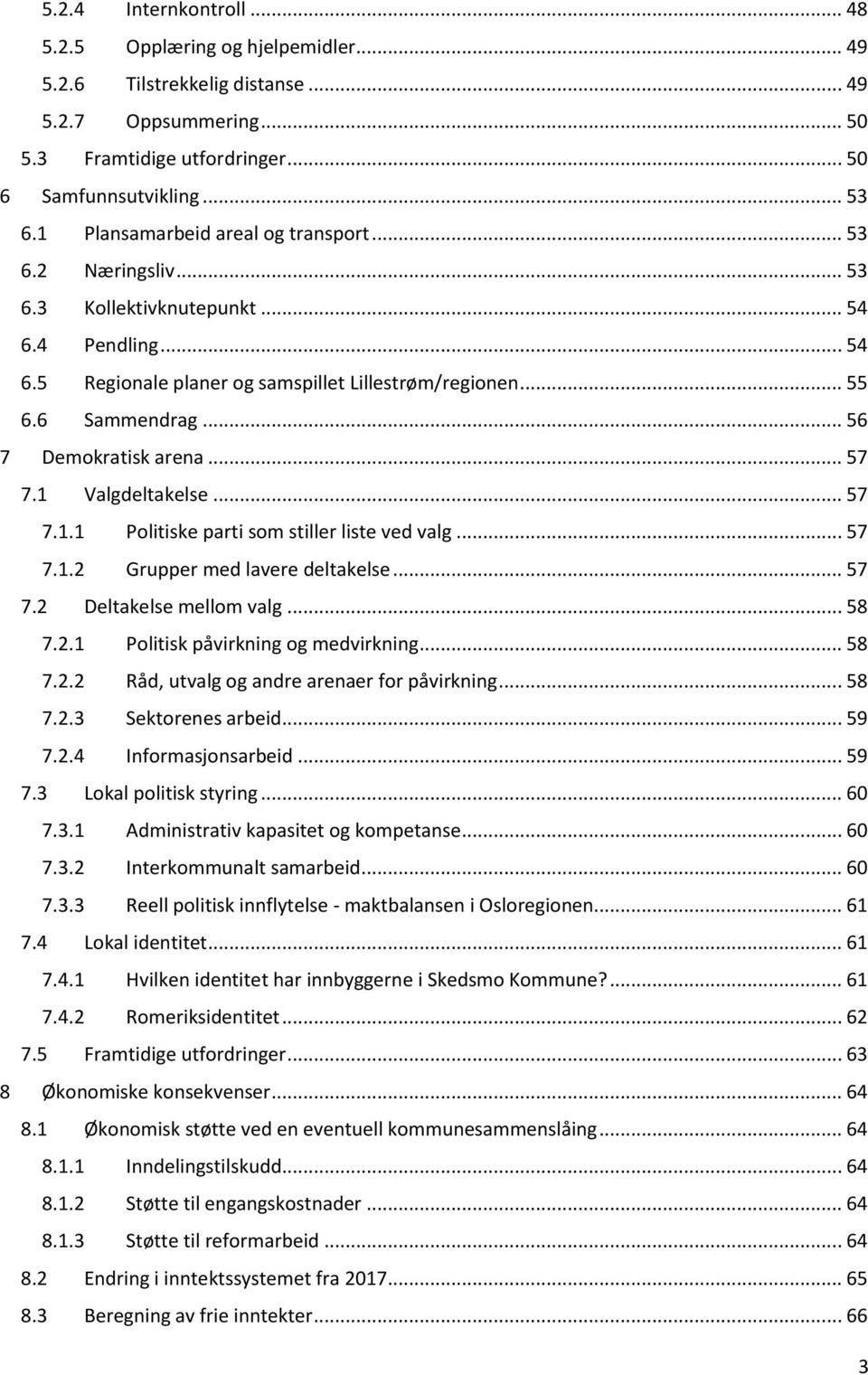 .. 56 7 Demokratisk arena... 57 7.1 Valgdeltakelse... 57 7.1.1 Politiske parti som stiller liste ved valg... 57 7.1.2 Grupper med lavere deltakelse... 57 7.2 Deltakelse mellom valg... 58 7.2.1 Politisk påvirkning og medvirkning.