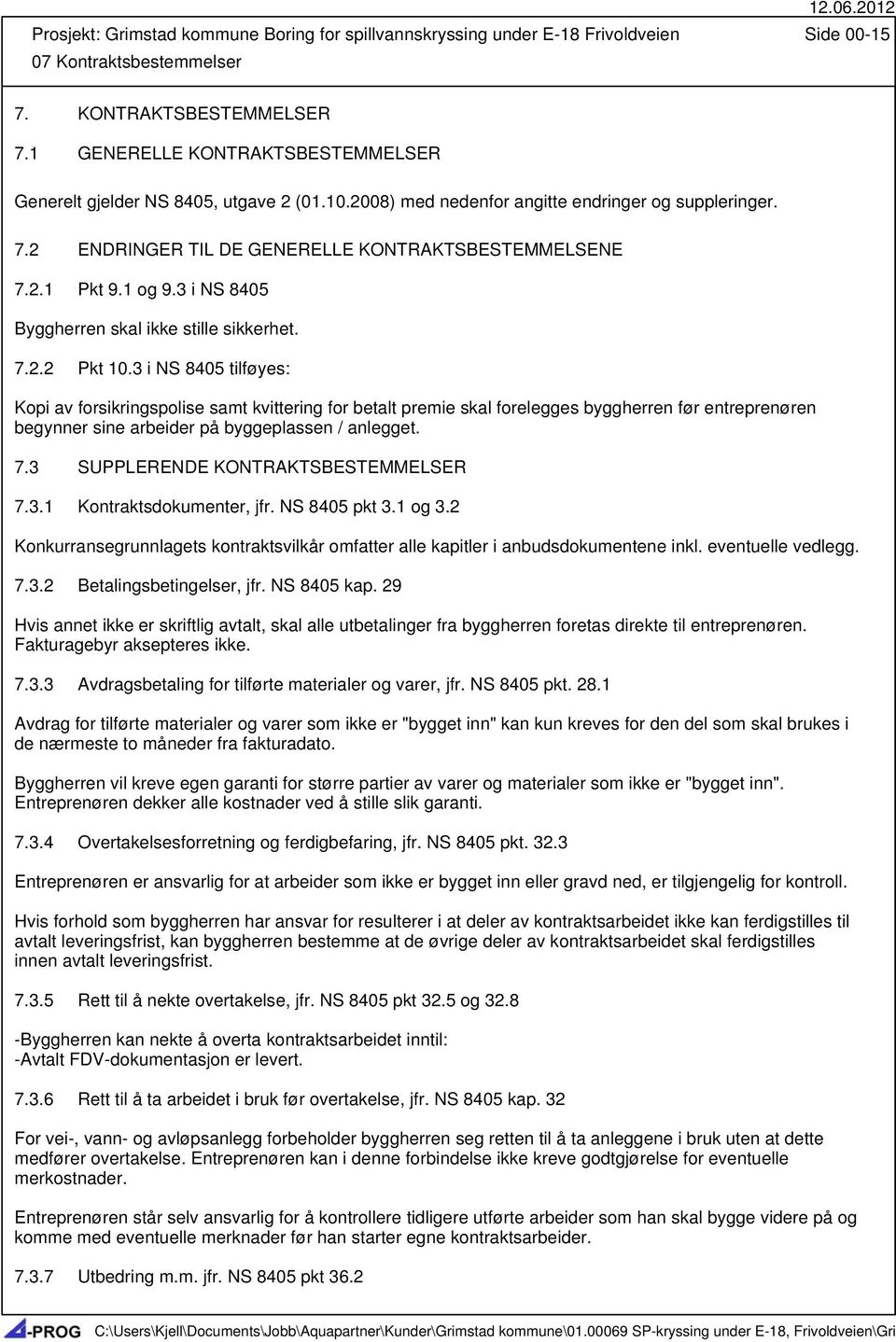 1 og 9.3 i NS 8405 Byggherren skal ikke stille sikkerhet. 7.2.2 Pkt 10.