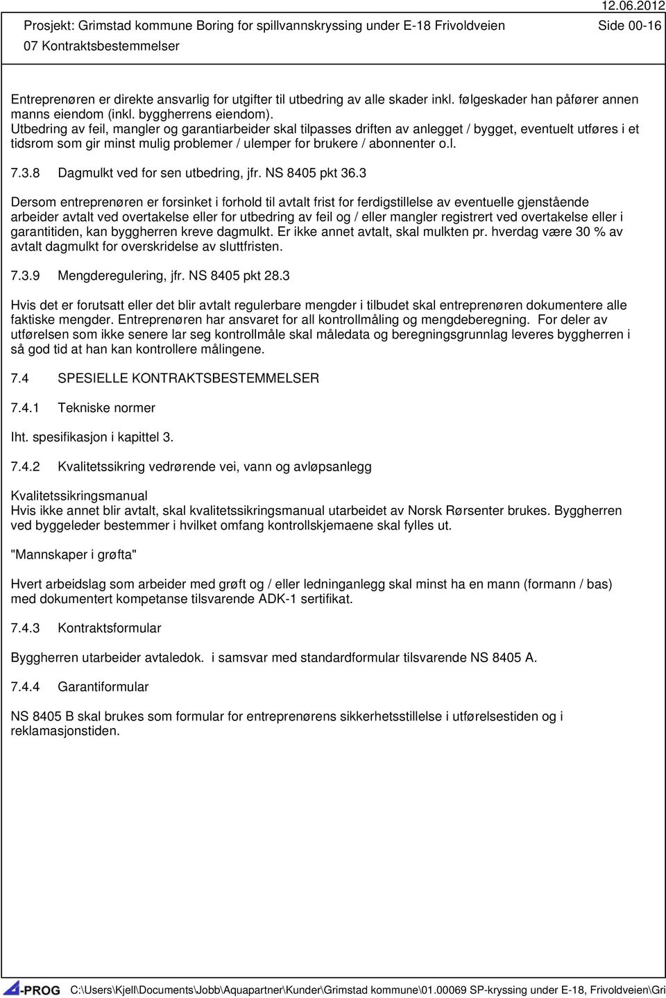 Utbedring av feil, mangler og garantiarbeider skal tilpasses driften av anlegget / bygget, eventuelt utføres i et tidsrom som gir minst mulig problemer / ulemper for brukere / abonnenter o.l. 7.3.