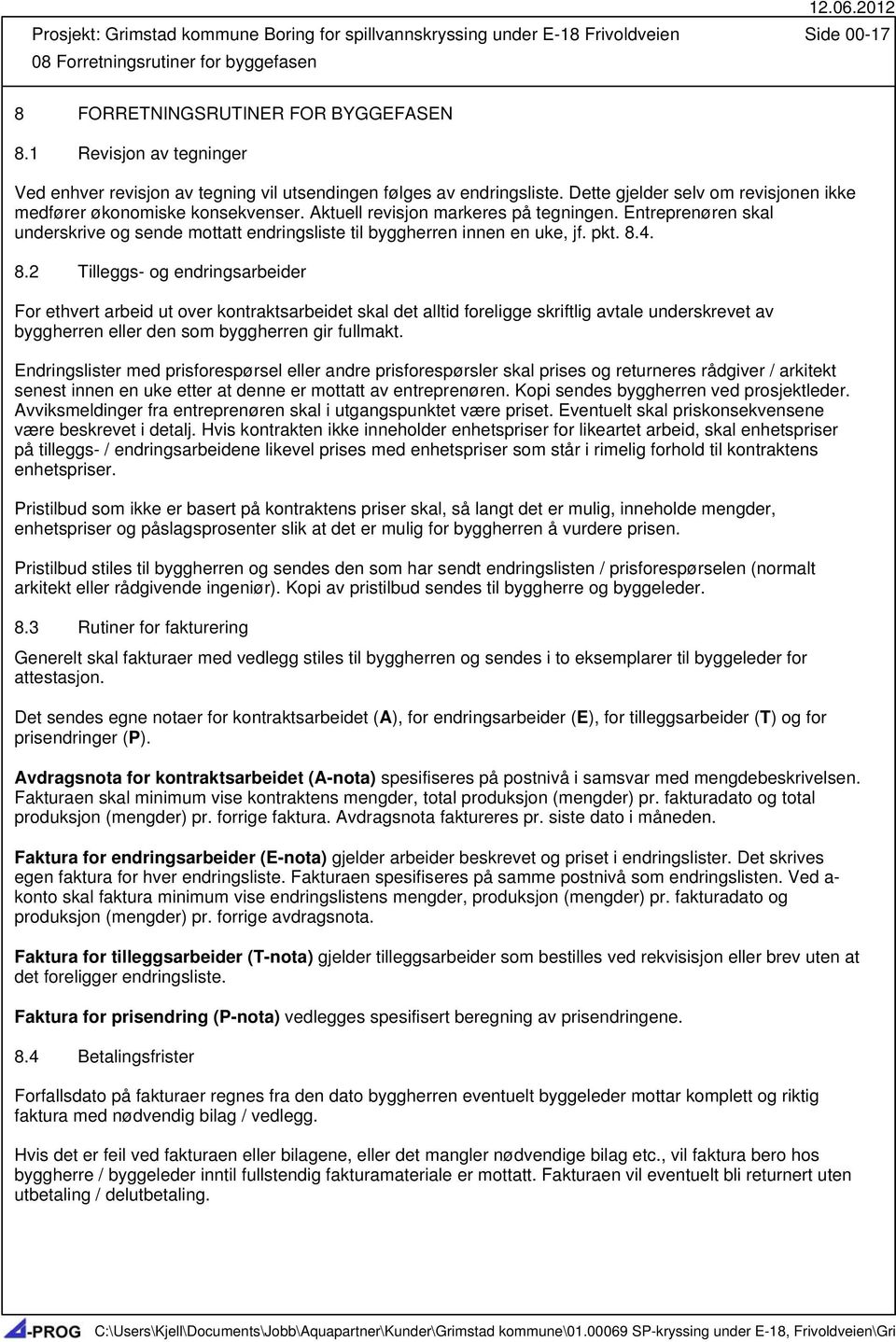 Aktuell revisjon markeres på tegningen. Entreprenøren skal underskrive og sende mottatt endringsliste til byggherren innen en uke, jf. pkt. 8.