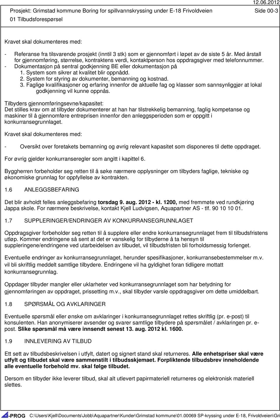 - Dokumentasjon på sentral godkjenning BE eller dokumentasjon på 1. System som sikrer at kvalitet blir oppnådd. 2. System for styring av dokumenter, bemanning og kostnad. 3.