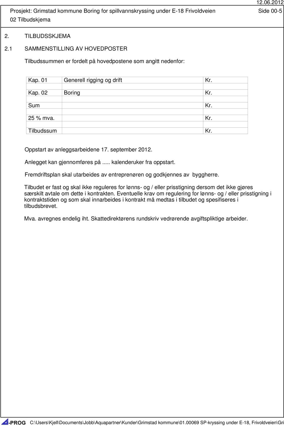 Oppstart av anleggsarbeidene 17. september 2012. Anlegget kan gjennomføres på... kalenderuker fra oppstart. Fremdriftsplan skal utarbeides av entreprenøren og godkjennes av byggherre.