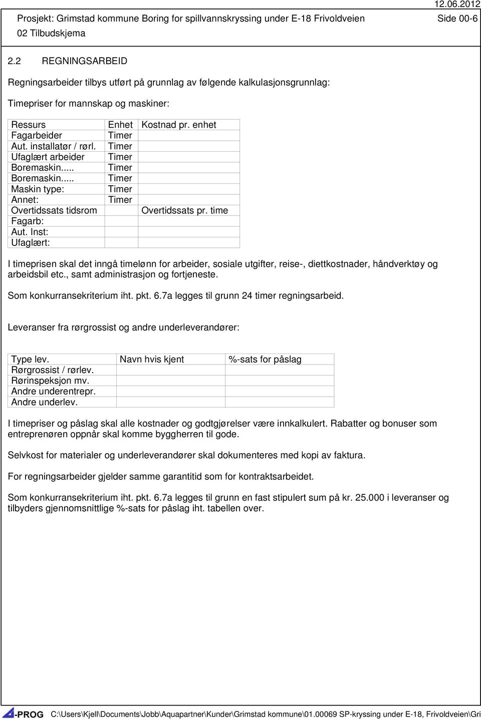 installatør / rørl. Timer Ufaglært arbeider Timer Boremaskin... Timer Boremaskin... Timer Maskin type: Timer Annet: Timer Overtidssats tidsrom Overtidssats pr. time Fagarb: Aut.