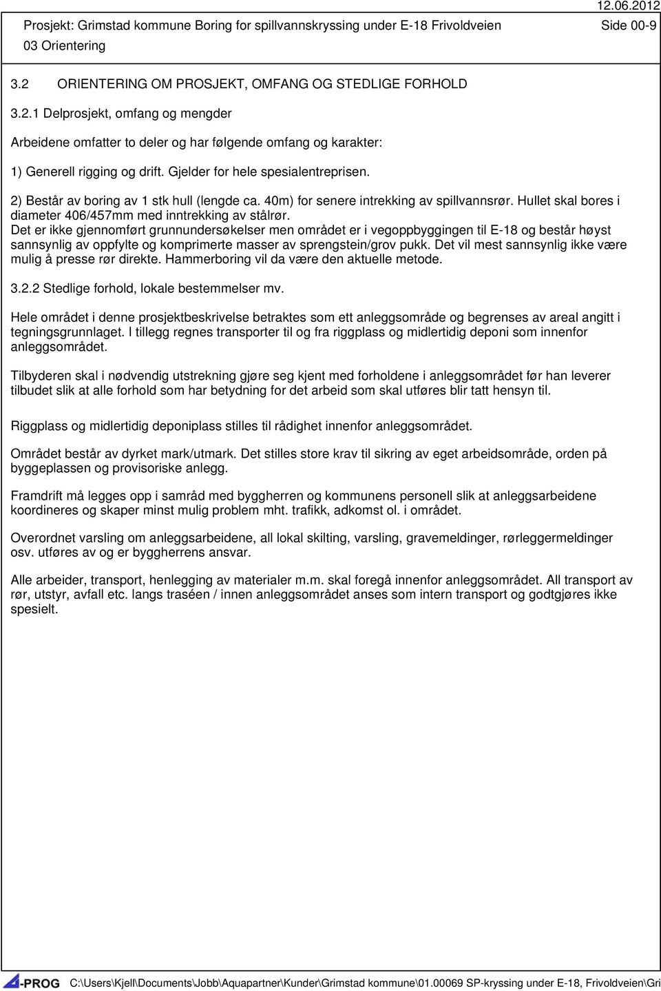 Gjelder for hele spesialentreprisen. 2) Består av boring av 1 stk hull (lengde ca. 40m) for senere intrekking av spillvannsrør. Hullet skal bores i diameter 406/457mm med inntrekking av stålrør.