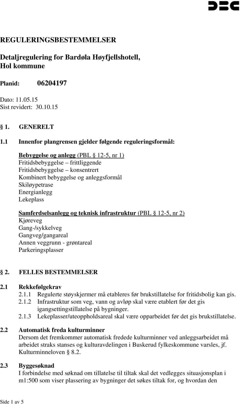 Skiløypetrase Energianlegg Lekeplass Samferdselsanlegg og teknisk infrastruktur (PBL 12-5, nr 2) Kjøreveg Gang-/sykkelveg Gangveg/gangareal Annen veggrunn - grøntareal Parkeringsplasser 2.