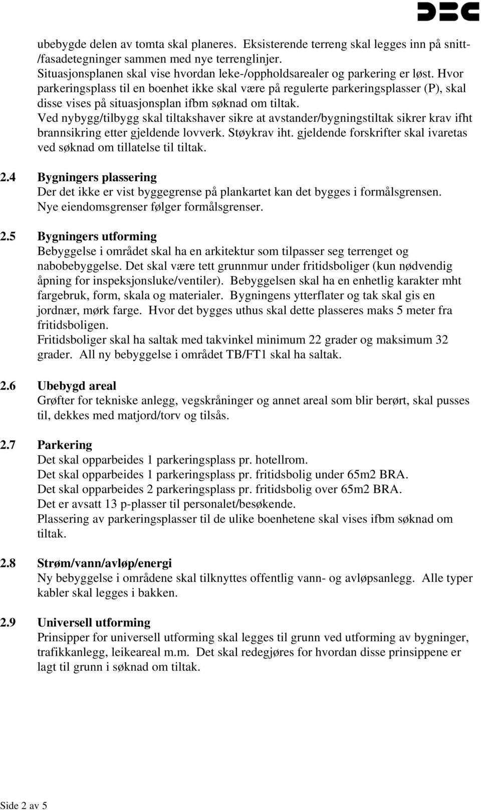 Hvor parkeringsplass til en boenhet ikke skal være på regulerte parkeringsplasser (P), skal disse vises på situasjonsplan ifbm søknad om tiltak.