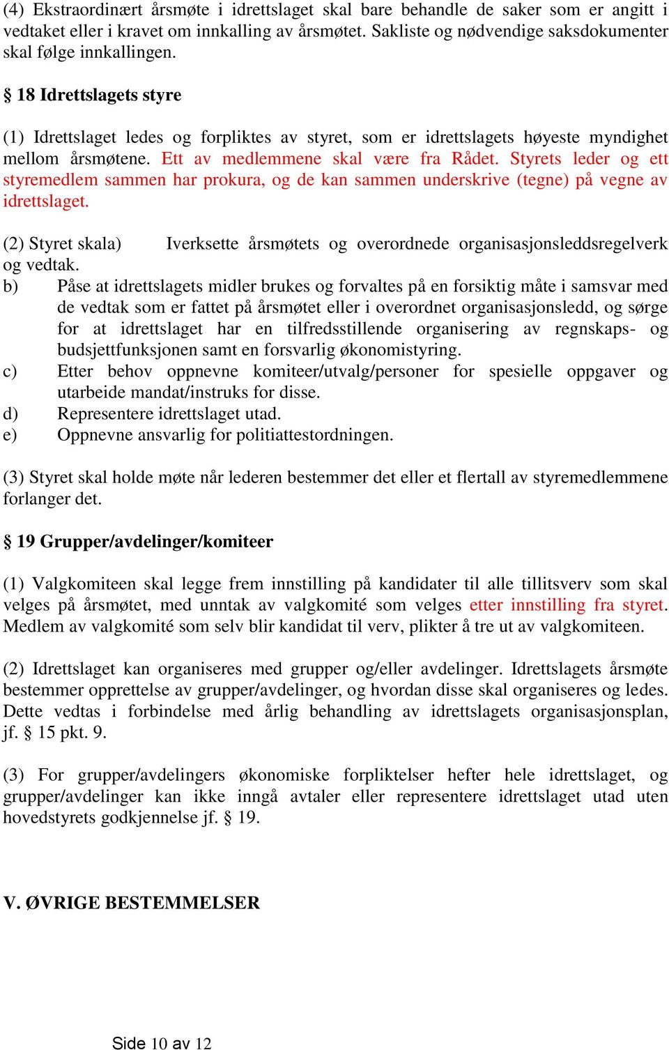 Styrets leder og ett styremedlem sammen har prokura, og de kan sammen underskrive (tegne) på vegne av idrettslaget.