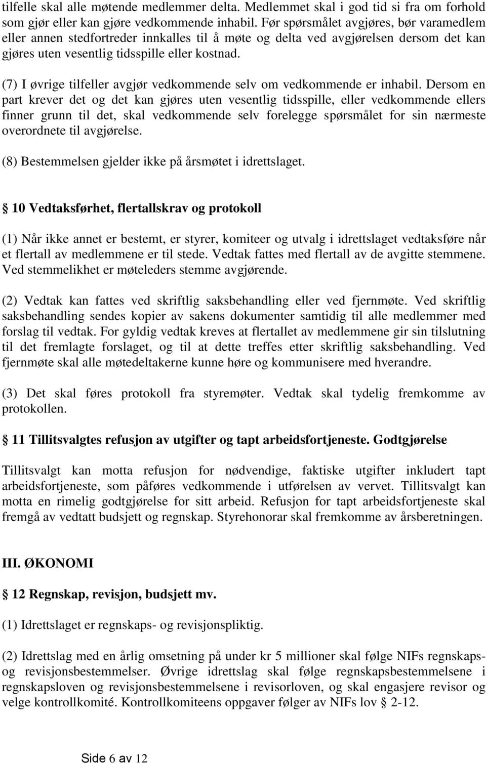 (7) I øvrige tilfeller avgjør vedkommende selv om vedkommende er inhabil.