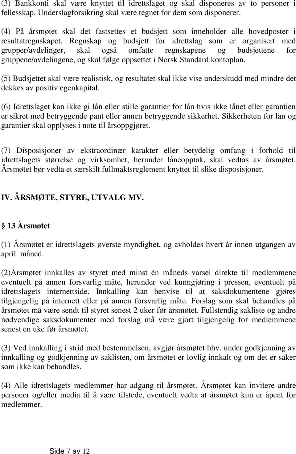 Regnskap og budsjett for idrettslag som er organisert med grupper/avdelinger, skal også omfatte regnskapene og budsjettene for gruppene/avdelingene, og skal følge oppsettet i Norsk Standard kontoplan.