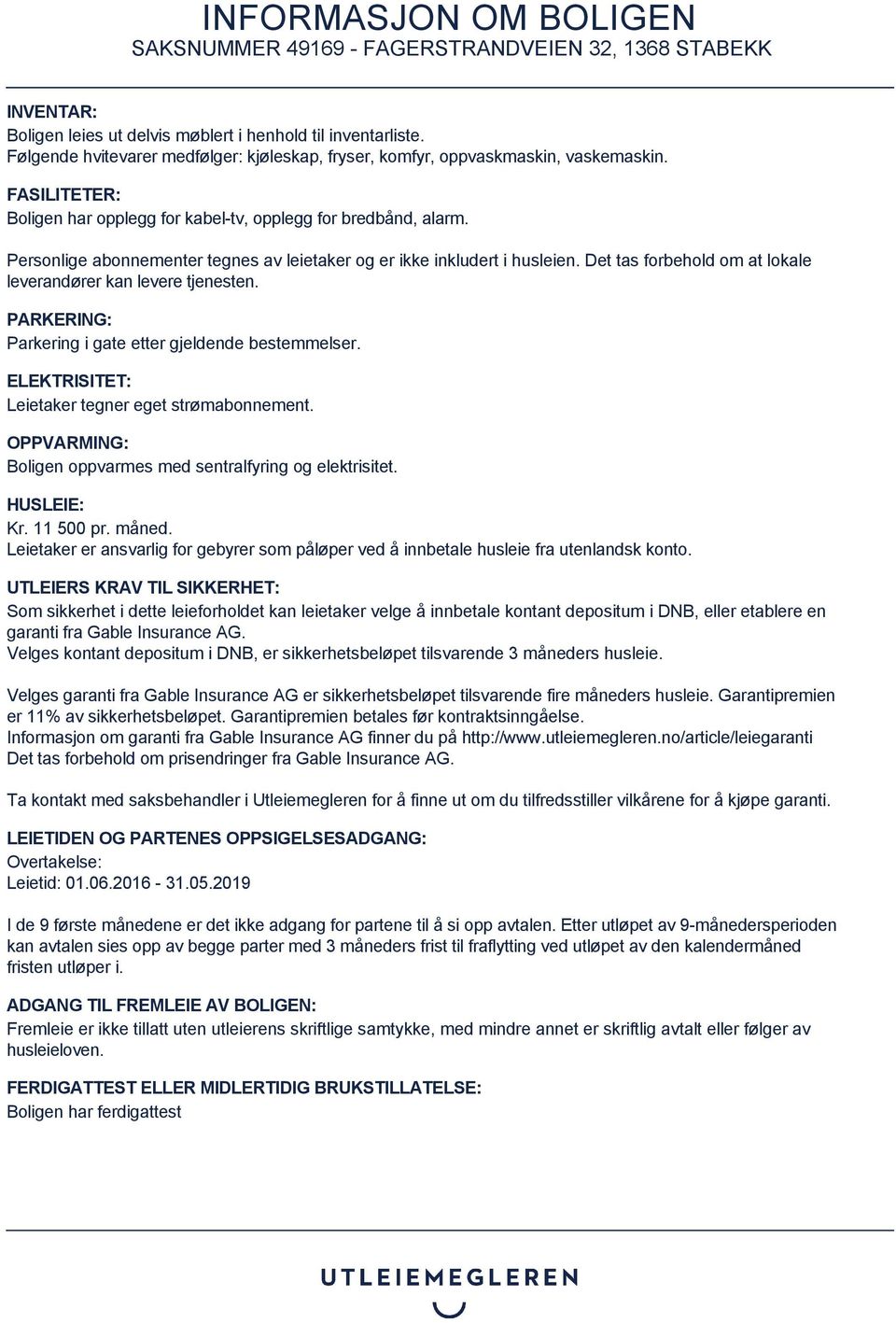Det tas forbehold om at lokale leverandører kan levere tjenesten. PARKERING: Parkering i gate etter gjeldende bestemmelser. ELEKTRISITET: Leietaker tegner eget strømabonnement.