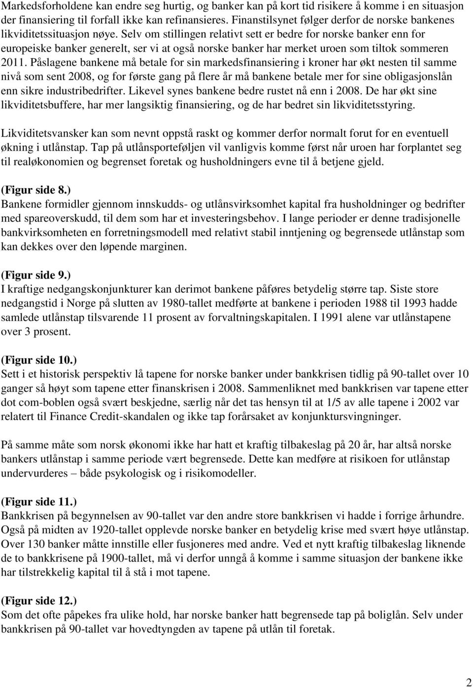 Selv om stillingen relativt sett er bedre for norske banker enn for europeiske banker generelt, ser vi at også norske banker har merket uroen som tiltok sommeren 2011.