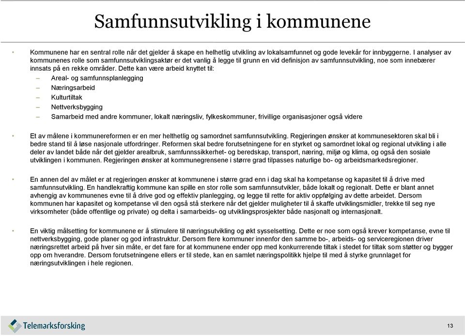 Dette kan være arbeid knyttet til: Areal- og samfunnsplanlegging Næringsarbeid Kulturtiltak Nettverksbygging Samarbeid med andre kommuner, lokalt næringsliv, fylkeskommuner, frivillige organisasjoner