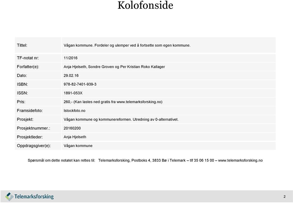 16 ISBN: 978-82-7401-939-3 ISSN: 1891-053X Pris: Framsidefoto: Prosjekt: 260,- (Kan lastes ned gratis fra www.telemarksforsking.no) Istockfoto.