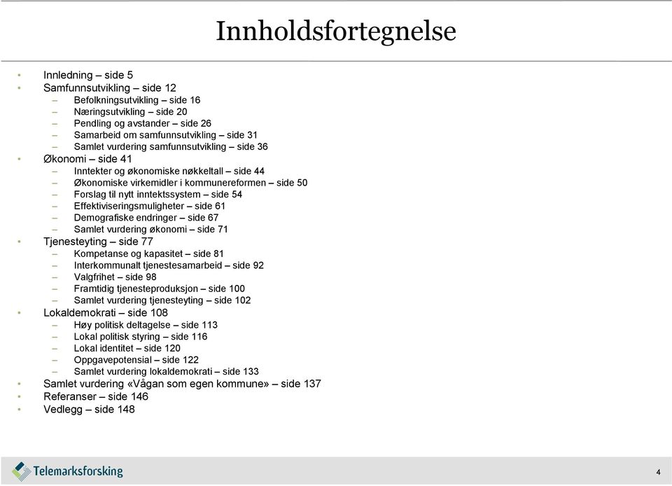 Effektiviseringsmuligheter side 61 Demografiske endringer side 67 Samlet vurdering økonomi side 71 Tjenesteyting side 77 Kompetanse og kapasitet side 81 Interkommunalt tjenestesamarbeid side 92