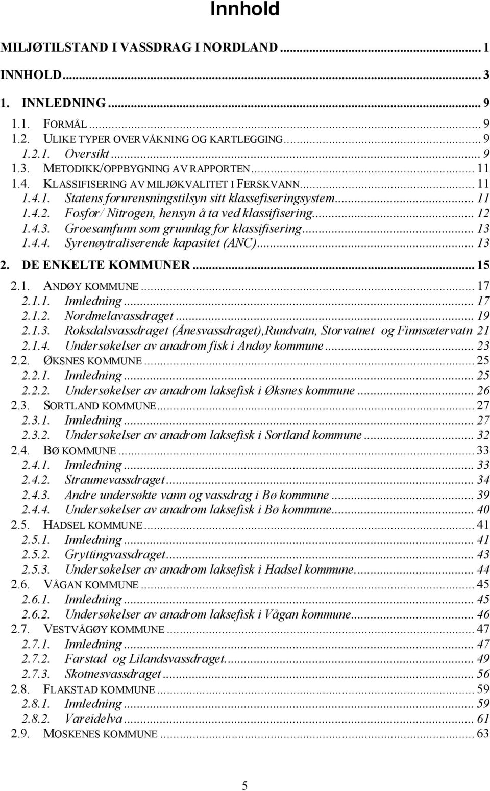 Groesamfunn som grunnlag for klassifisering... 13 1.4.4. Syrenøytraliserende kapasitet (ANC)... 13 2. DE ENKELTE KOMMUNER... 15 2.1. ANDØY KOMMUNE... 17 2.1.1. Innledning... 17 2.1.2. Nordmelavassdraget.