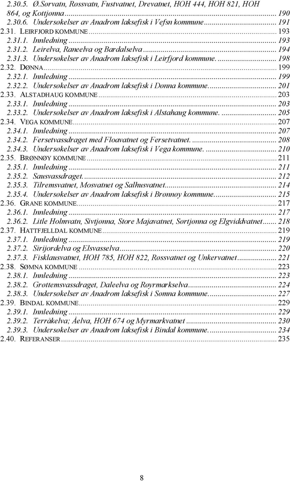 .. 201 2.33. ALSTADHAUG KOMMUNE... 203 2.33.1. Innledning... 203 2.33.2. Undersøkelser av Anadrom laksefisk i Alstahaug kommune.... 205 2.34. VEGA KOMMUNE... 207 2.34.1. Innledning... 207 2.34.2. Fersetvassdraget med Floavatnet og Fersetvatnet.