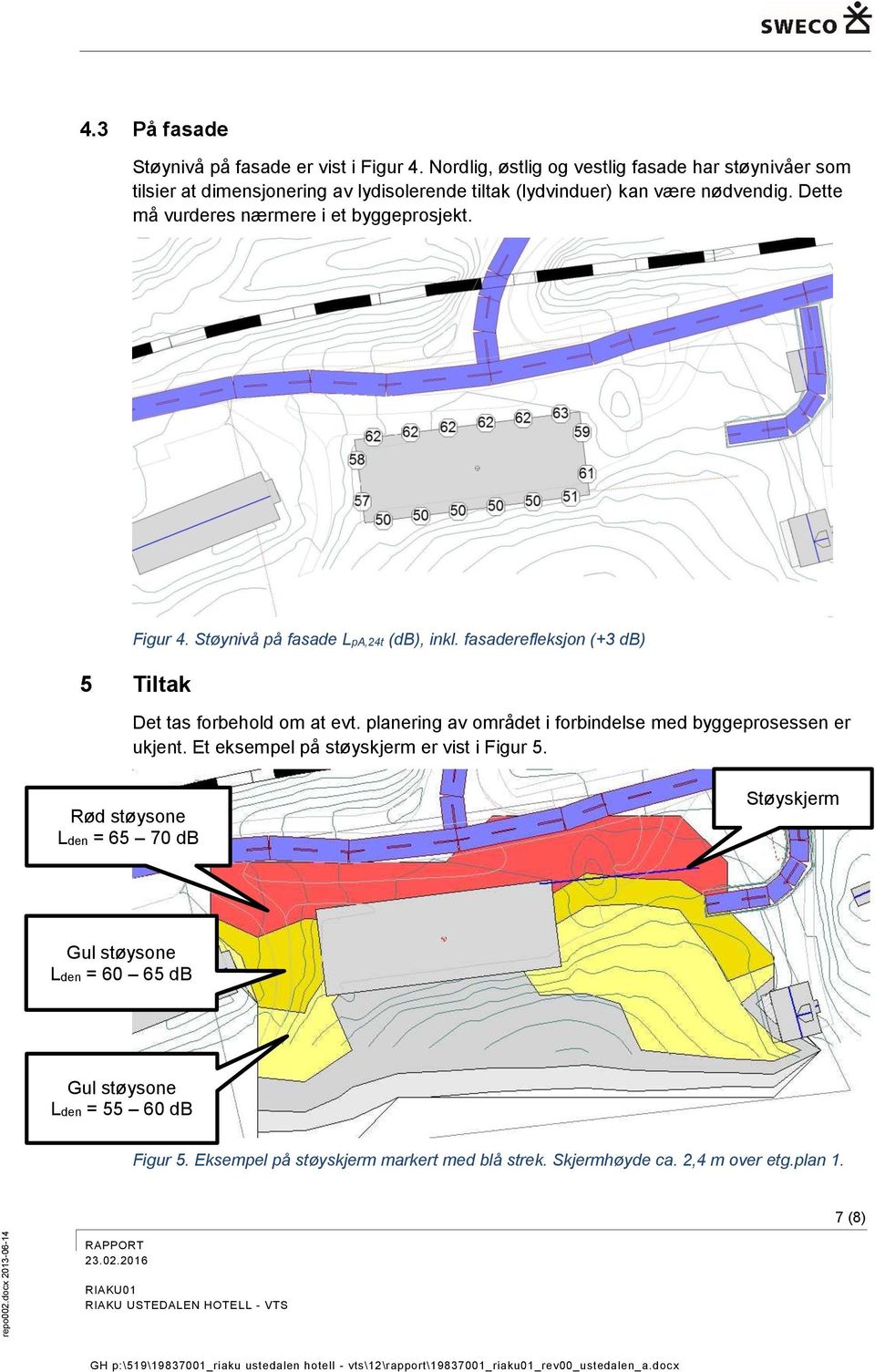 Dette må vurderes nærmere i et byggeprosjekt. Figur 4. Støynivå på fasade LpA,24t (db), inkl. fasaderefleksjon (+3 db) 5 Tiltak Det tas forbehold om at evt.