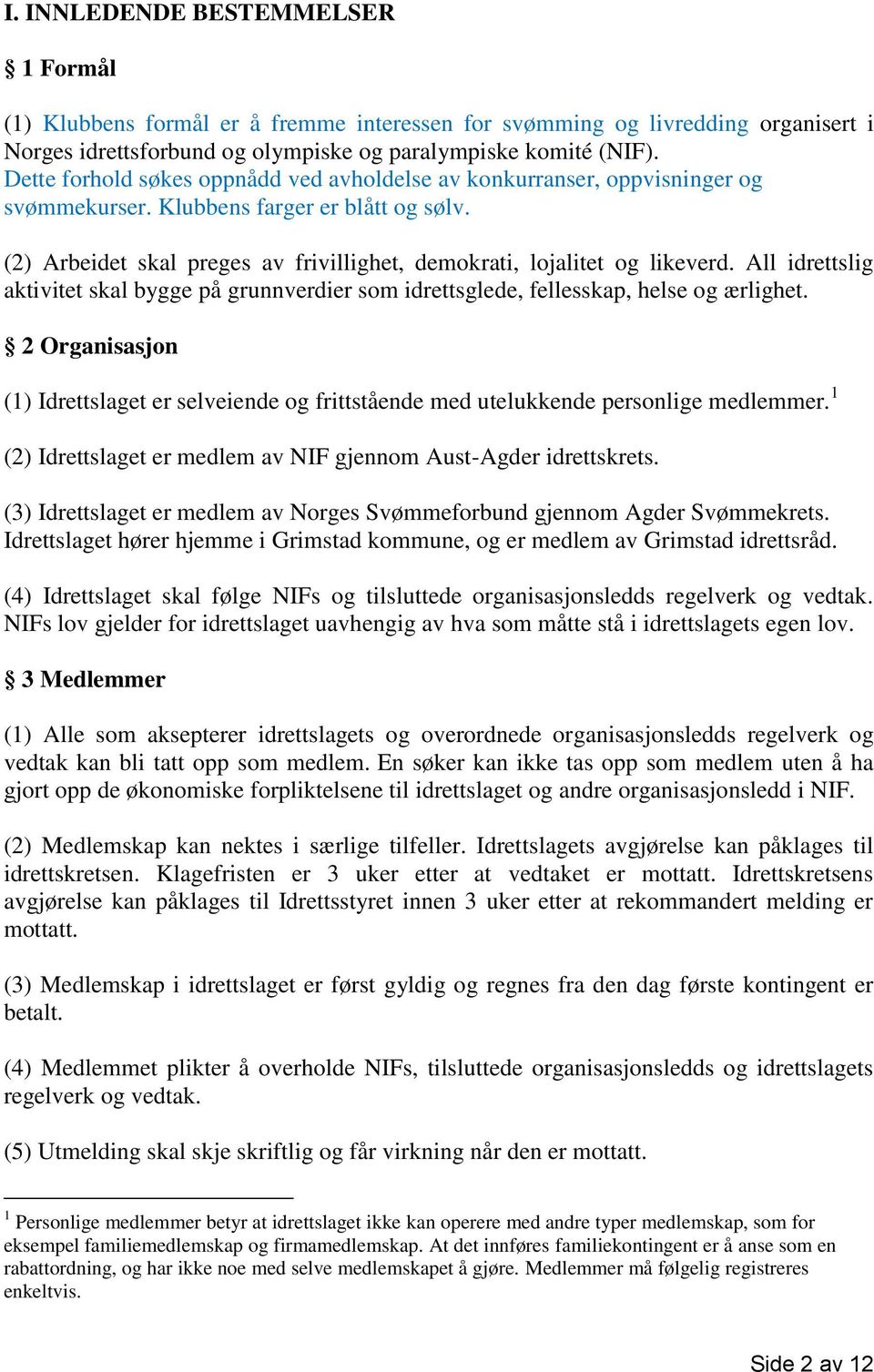 All idrettslig aktivitet skal bygge på grunnverdier som idrettsglede, fellesskap, helse og ærlighet. 2 Organisasjon (1) Idrettslaget er selveiende og frittstående med utelukkende personlige medlemmer.