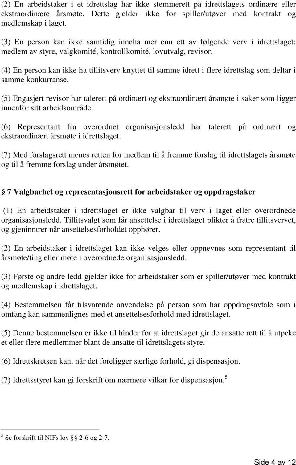 (4) En person kan ikke ha tillitsverv knyttet til samme idrett i flere idrettslag som deltar i samme konkurranse.