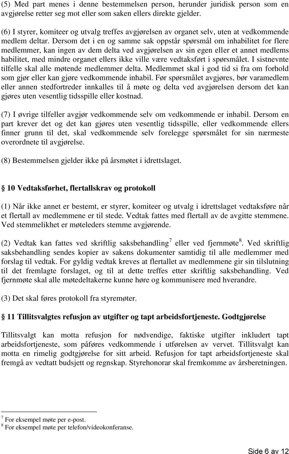 Dersom det i en og samme sak oppstår spørsmål om inhabilitet for flere medlemmer, kan ingen av dem delta ved avgjørelsen av sin egen eller et annet medlems habilitet, med mindre organet ellers ikke