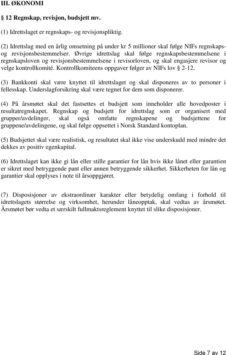 Øvrige idrettslag skal følge regnskapsbestemmelsene i regnskapsloven og revisjonsbestemmelsene i revisorloven, og skal engasjere revisor og velge kontrollkomité.