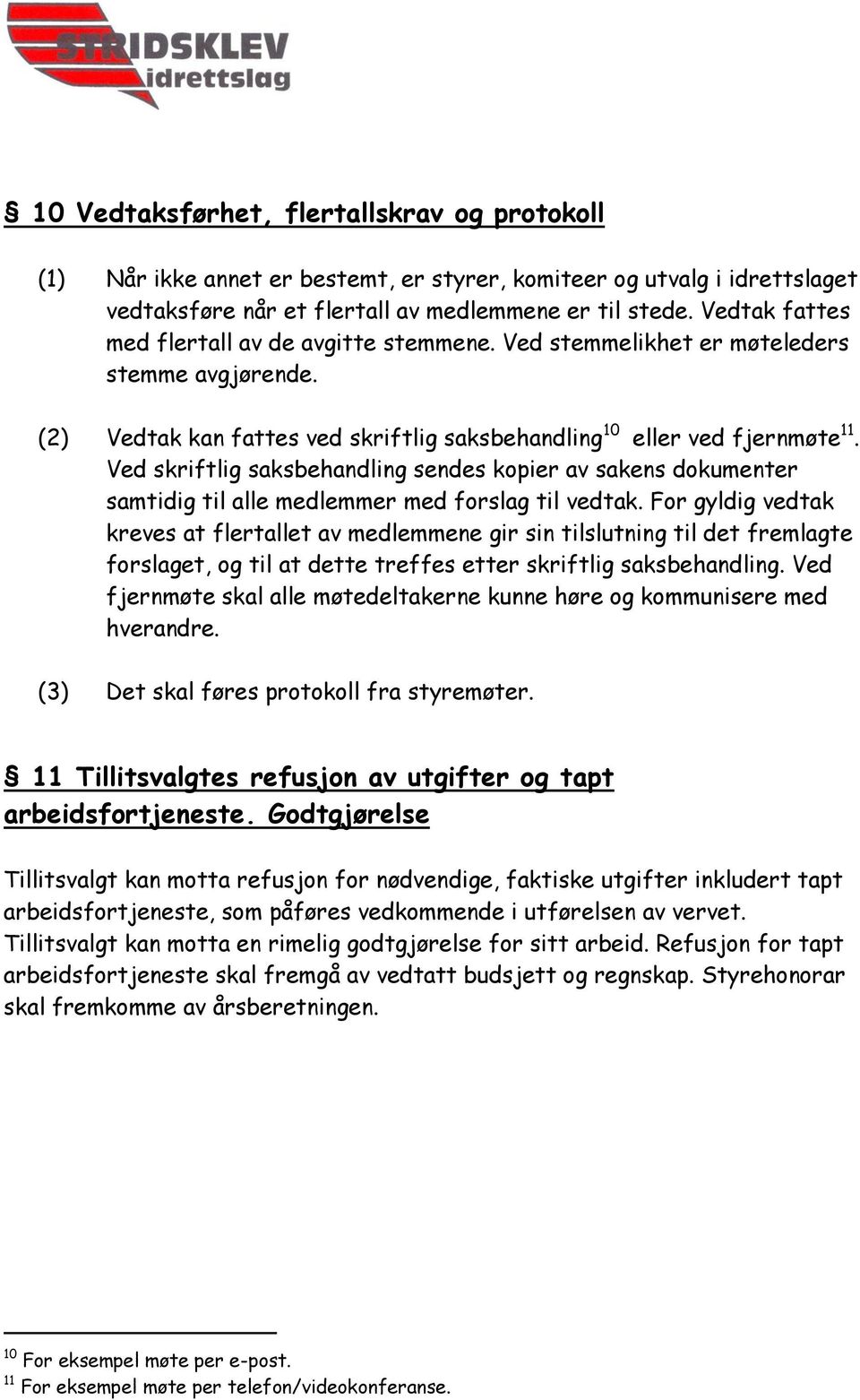 Ved skriftlig saksbehandling sendes kopier av sakens dokumenter samtidig til alle medlemmer med forslag til vedtak.