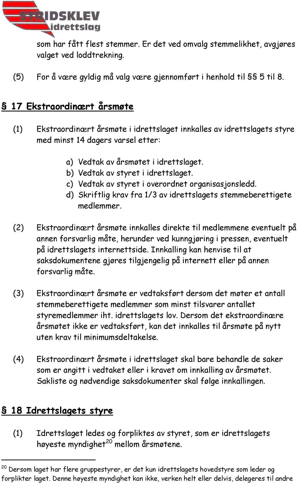 b) Vedtak av styret i idrettslaget. c) Vedtak av styret i overordnet organisasjonsledd. d) Skriftlig krav fra 1/3 av idrettslagets stemmeberettigete medlemmer.