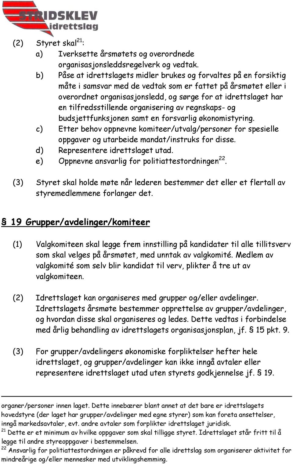 tilfredsstillende organisering av regnskaps- og budsjettfunksjonen samt en forsvarlig økonomistyring.