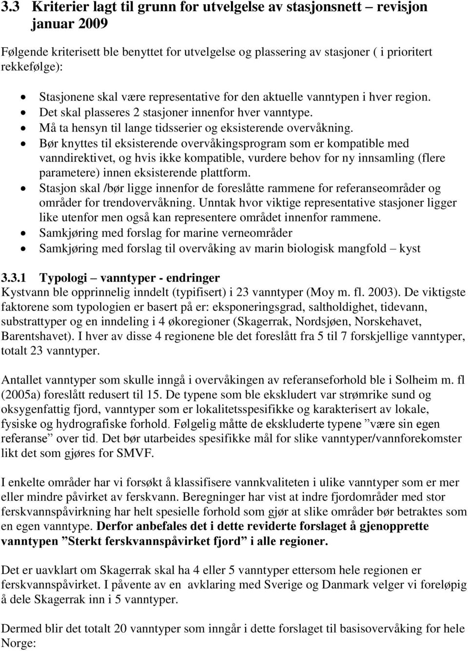 Bør knyttes til eksisterende overvåkingsprogram som er kompatible med vanndirektivet, og hvis ikke kompatible, vurdere behov for ny innsamling (flere parametere) innen eksisterende plattform.