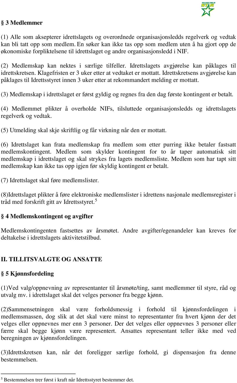 Idrettslagets avgjørelse kan påklages til idrettskretsen. Klagefristen er 3 uker etter at vedtaket er mottatt.