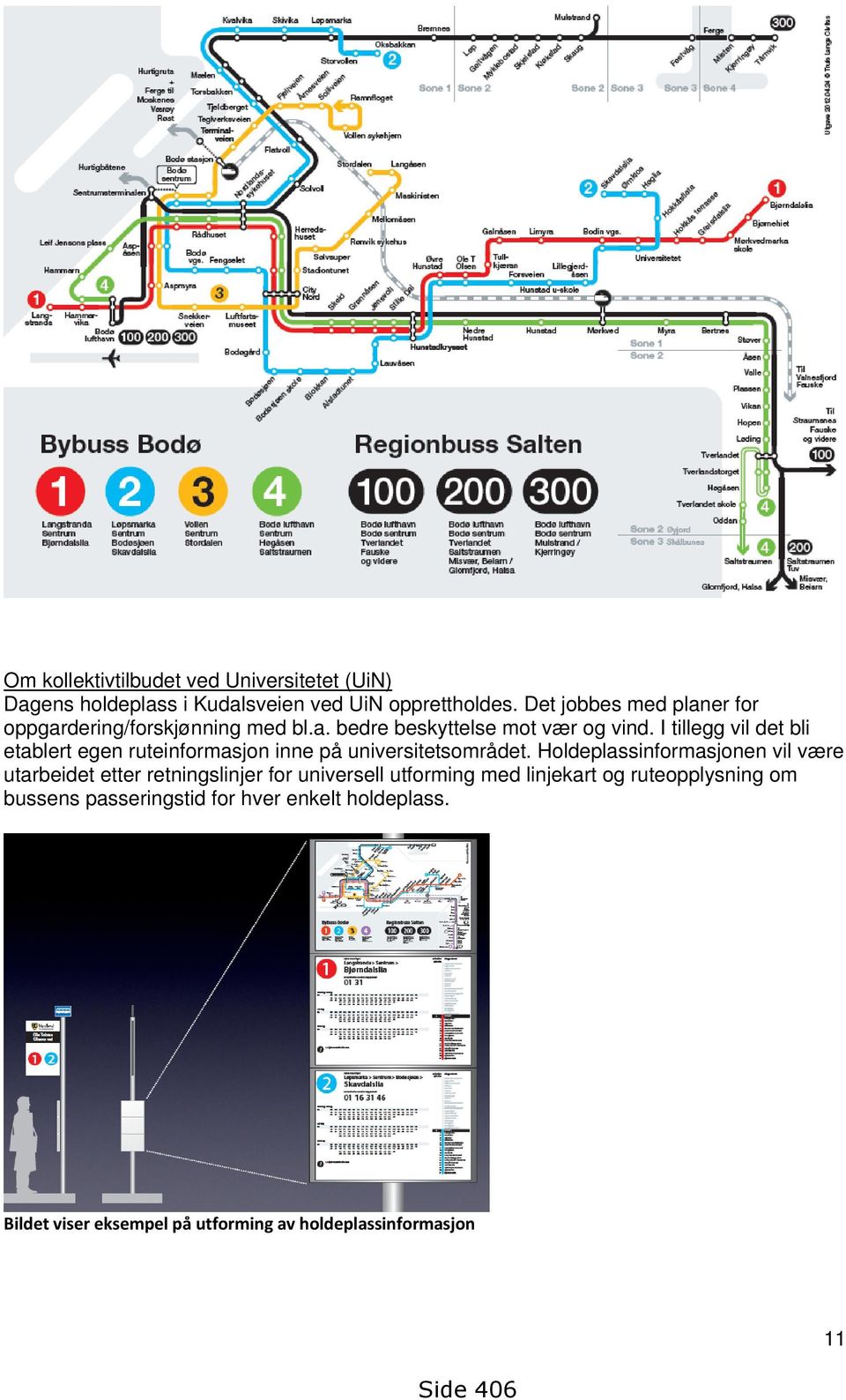 I tillegg vil det bli etablert egen ruteinformasjon inne på universitetsområdet.