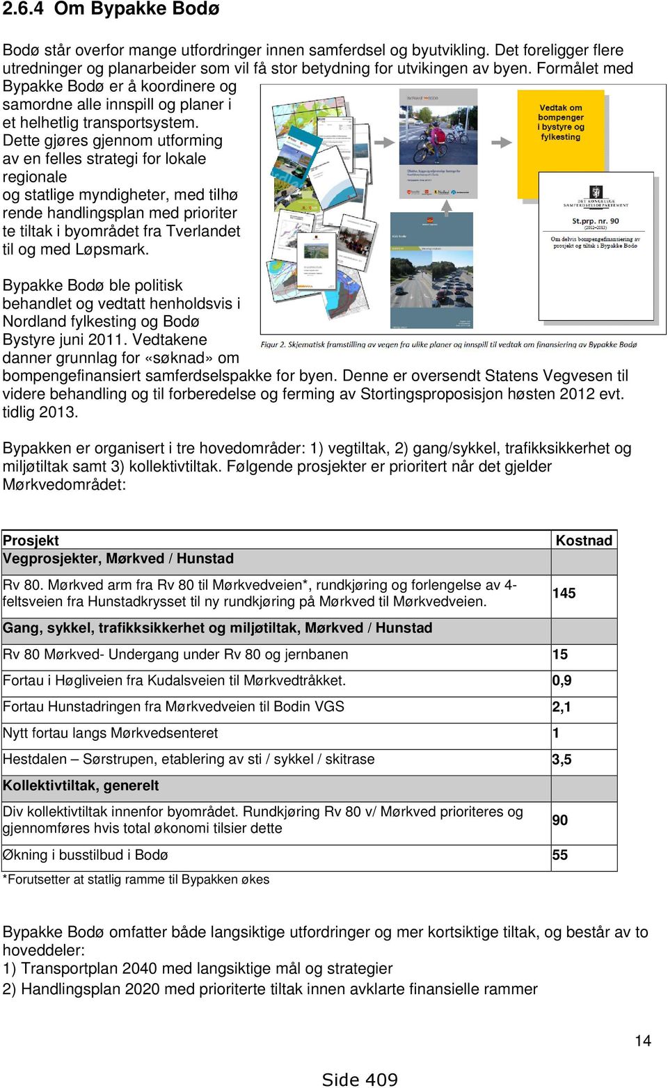 Dette gjøres gjennom utforming av en felles strategi for lokale regionale og statlige myndigheter, med tilhø rende handlingsplan med prioriter te tiltak i byområdet fra Tverlandet til og med Løpsmark.