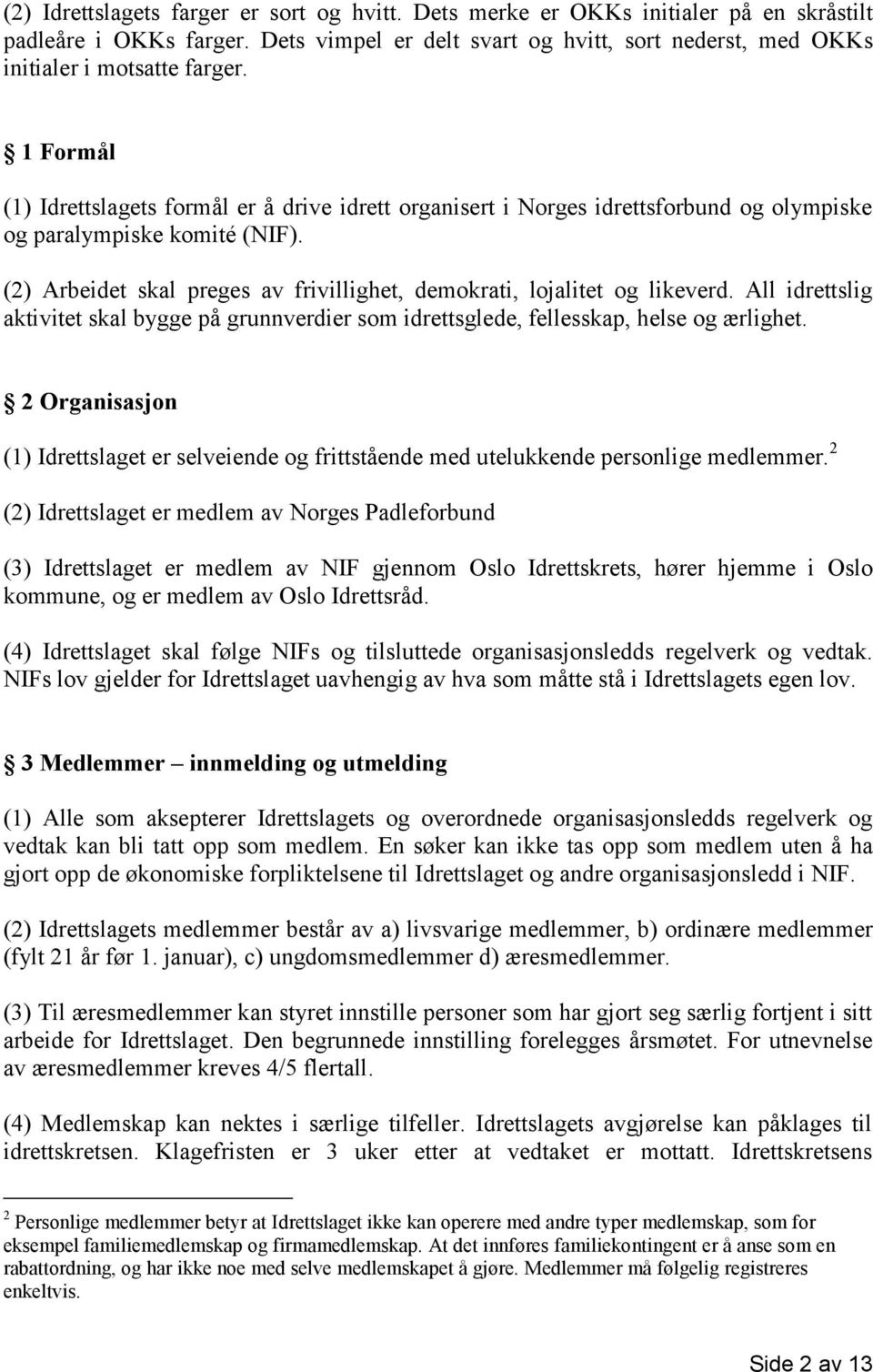 (2) Arbeidet skal preges av frivillighet, demokrati, lojalitet og likeverd. All idrettslig aktivitet skal bygge på grunnverdier som idrettsglede, fellesskap, helse og ærlighet.