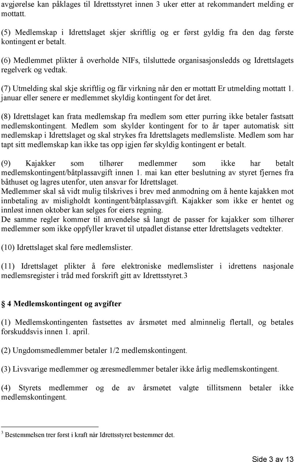 (6) Medlemmet plikter å overholde NIFs, tilsluttede organisasjonsledds og Idrettslagets regelverk og vedtak.