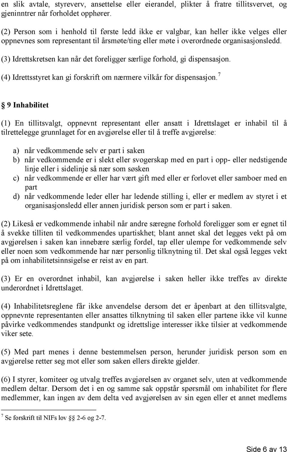 (3) Idrettskretsen kan når det foreligger særlige forhold, gi dispensasjon. (4) Idrettsstyret kan gi forskrift om nærmere vilkår for dispensasjon.