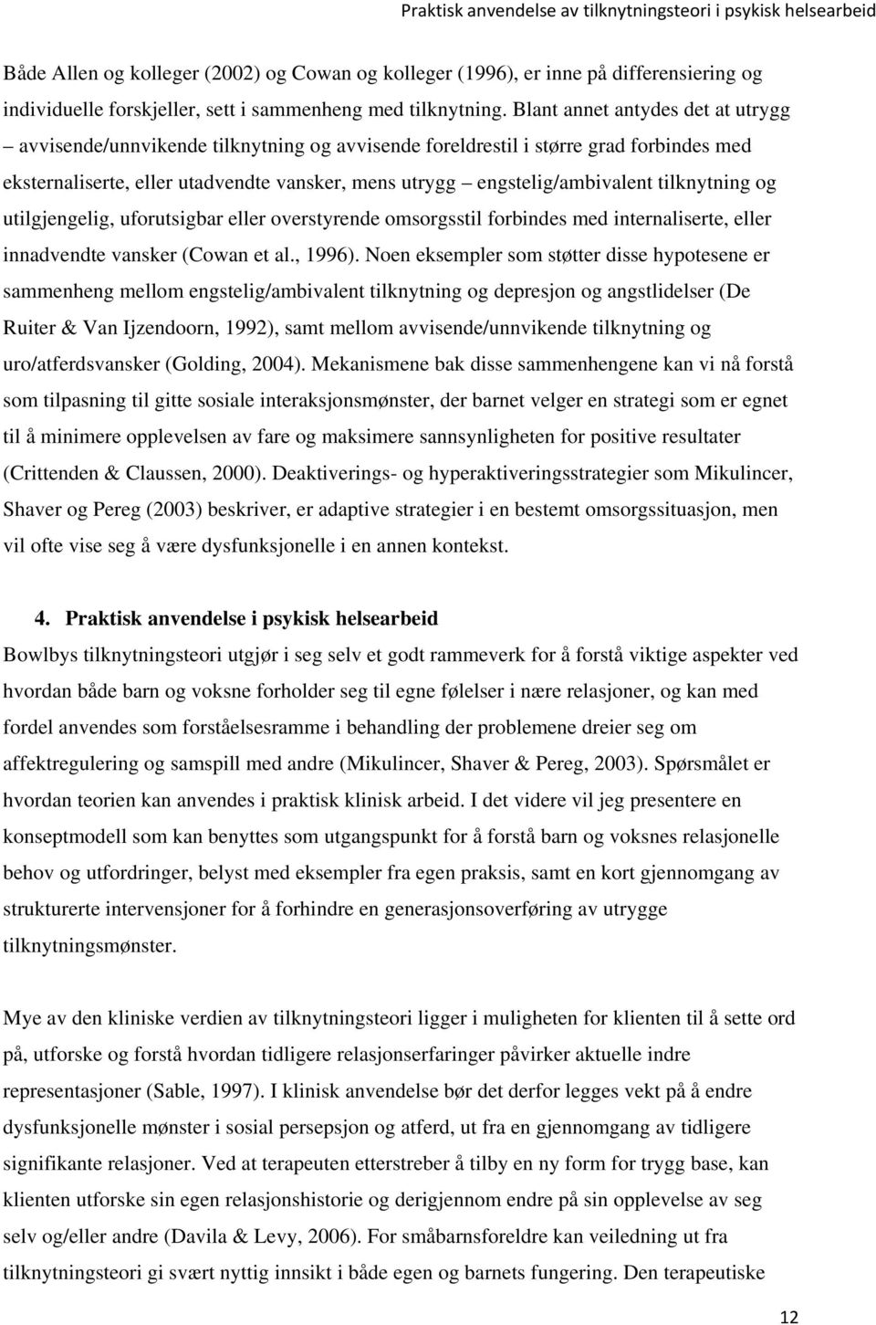 tilknytning og utilgjengelig, uforutsigbar eller overstyrende omsorgsstil forbindes med internaliserte, eller innadvendte vansker (Cowan et al., 1996).