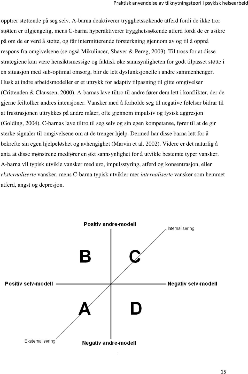 intermitterende forsterkning gjennom av og til å oppnå respons fra omgivelsene (se også Mikulincer, Shaver & Pereg, 2003).